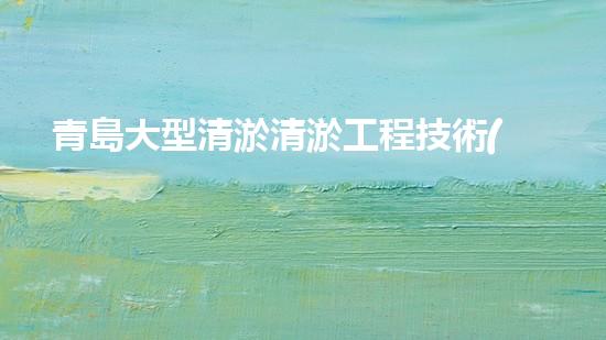 青島大型清淤清淤工程技術(shù)揭秘！如何高效處理水體污染征詢題？